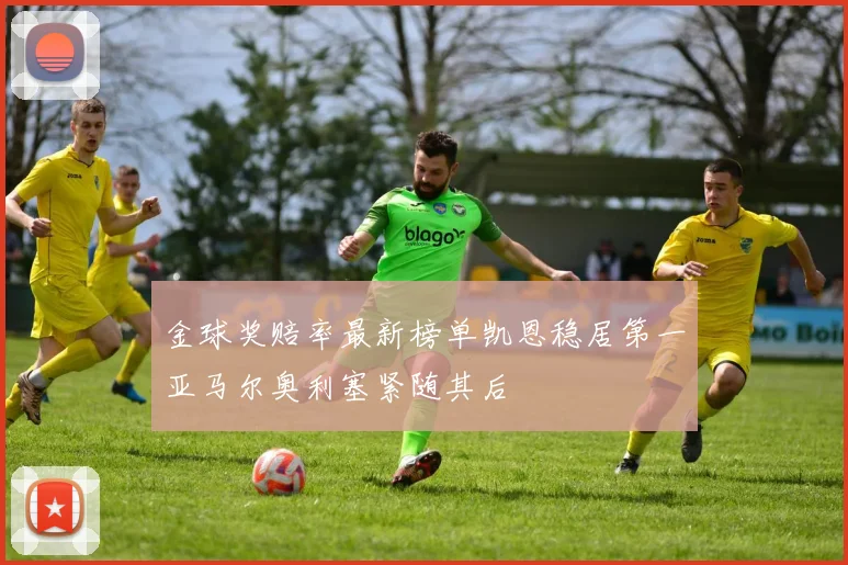 金球奖赔率最新榜单凯恩稳居第一亚马尔奥利塞紧随其后